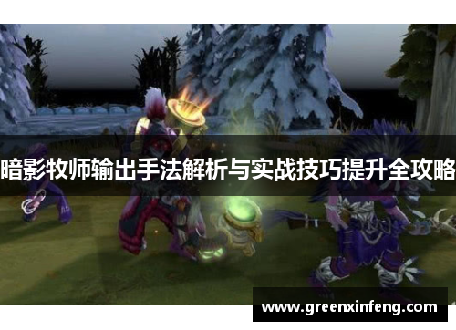 暗影牧师输出手法解析与实战技巧提升全攻略